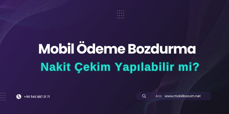 Mobil Ödeme Bozdurma İşlemi ile Nakit Çekim Yapılabilir mi?
