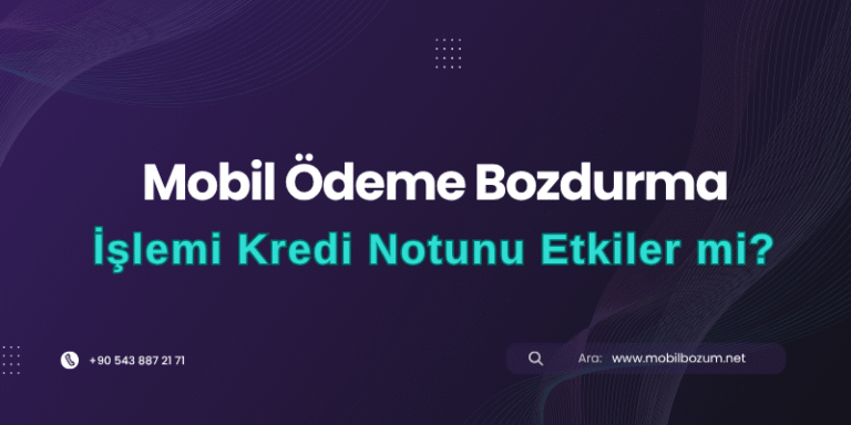 Mobil Ödeme Bozdurma İşlemi Kredi Notunu Etkiler mi?