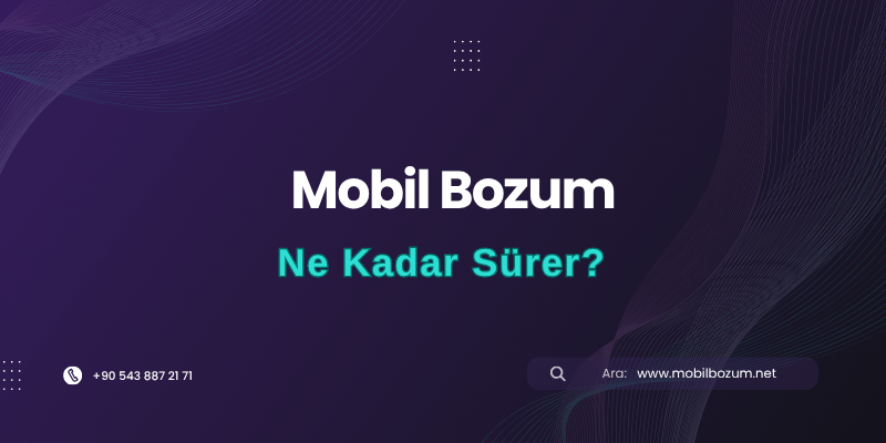 Mobil Bozum İşlemi Ne Kadar Sürer (Gerçek Süreler)